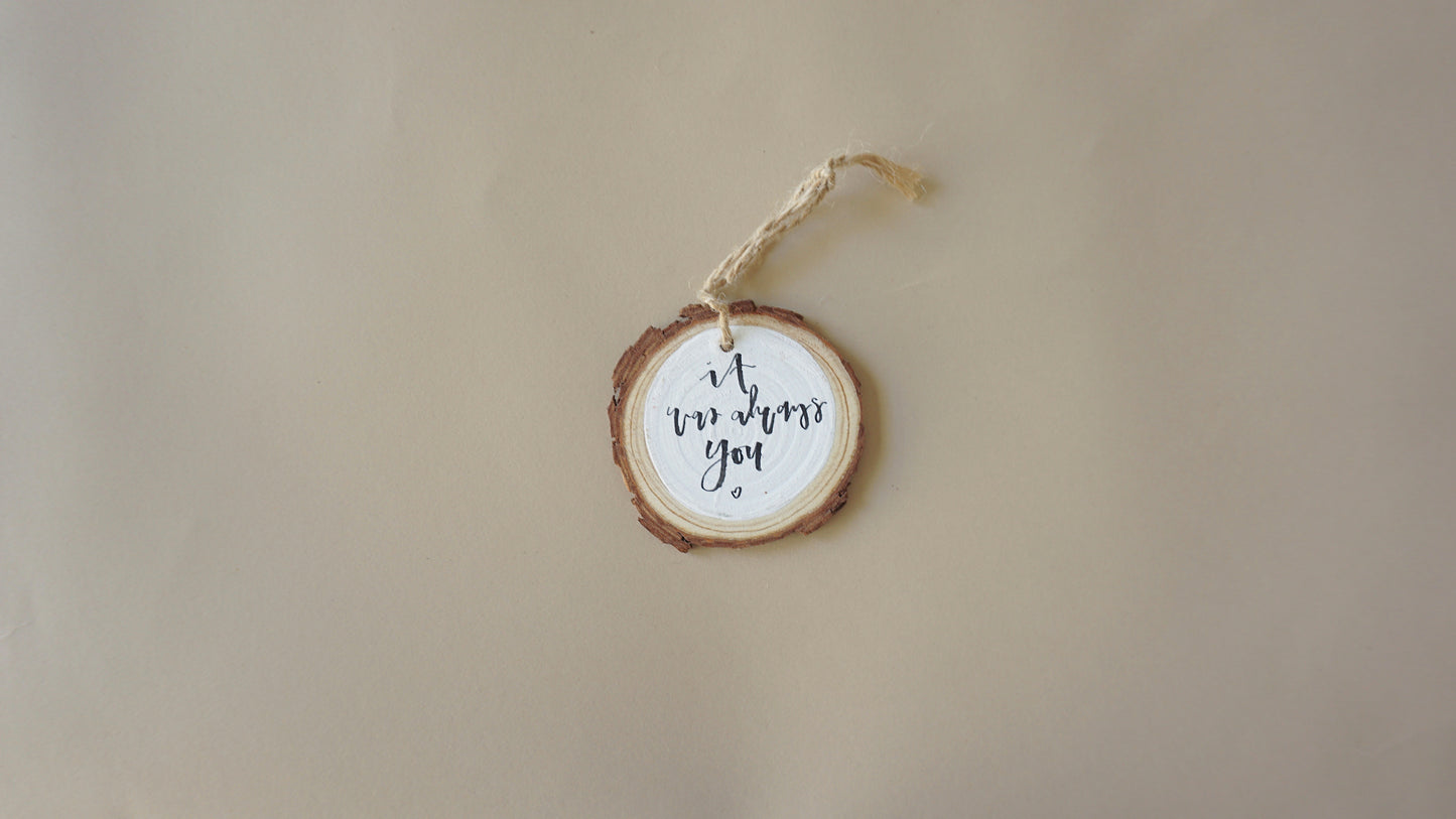 It was Always You- Round Wood Christmas Ornament