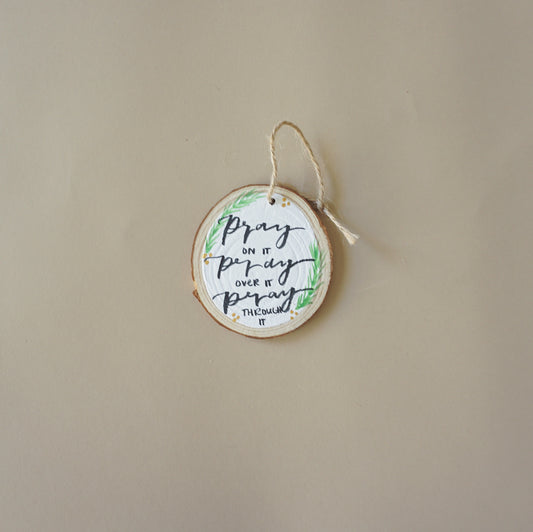 Pray On It, Pray Over It, Pray Through It- Round Wood Christmas Ornament