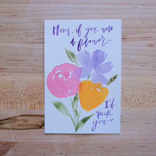 Mom if you were a flower, I'd pick you - Postcard