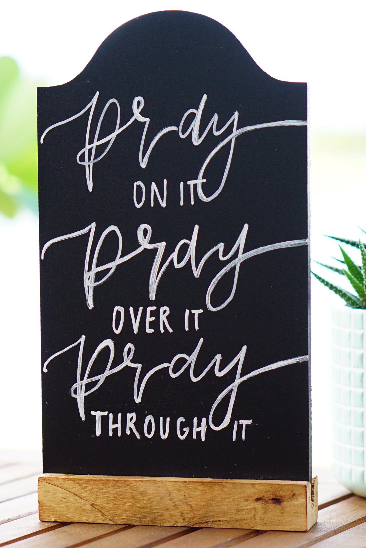 Pray on it, Pray over it, Pray through it - Tabletop Chalkboard Sign with Base