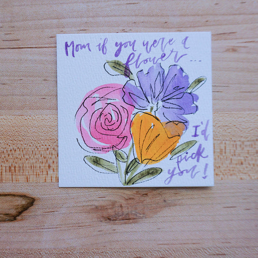 Mom if you were a flower, I'd pick you - Postcard